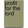 Profit for the Lord door William J. Danker