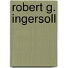 Robert G. Ingersoll by Joseph McCabe