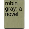 Robin Gray; A Novel door Charles Gibbon