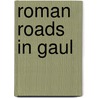 Roman Roads in Gaul door Not Available