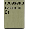 Rousseau (Volume 2) by John Morley