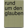 Rund um den Glauben by Julia Knop