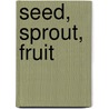Seed, Sprout, Fruit by Shannon Knudsen