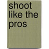 Shoot Like the Pros door Adam Filippi
