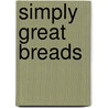 Simply Great Breads door Lauren Chattman
