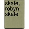 Skate, Robyn, Skate door Hazel J. Hutchins