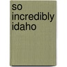 So Incredibly Idaho door Carlos Arnaldo Schwantes