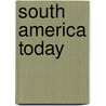 South America Today door Georges Clemenceau