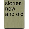 Stories New And Old door Hamilton Wright Mabie