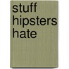 Stuff Hipsters Hate by Brenna Ehrlich