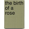 The Birth of a Rose by T. Schaeffer