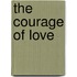 The Courage Of Love