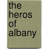 The Heros Of Albany by Rufus Wheelwright Clark