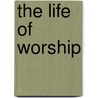 The Life of Worship door S. Sooy Mark