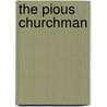 The Pious Churchman by Pious churchman