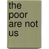 The Poor Are Not Us door James Anderson