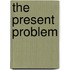 The Present Problem