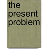 The Present Problem door Sarah Knowles Bolton