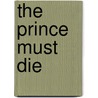 The Prince Must Die by Leconfield Gower