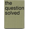 The Question Solved door James C. Hannan