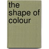 The Shape Of Colour door Matthew Teitelbaum