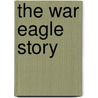 The War Eagle Story by Patrick Baeder