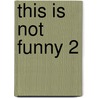 This Is Not Funny 2 by Daniel Tompkins