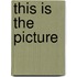 This Is The Picture