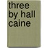 Three By Hall Caine