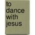 To Dance with Jesus