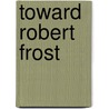 Toward Robert Frost by Judith Oster