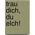 Trau dich, du Elch!