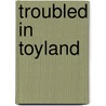 Troubled in Toyland door Paule Miller