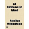 Undiscovered Island door Hamilton Wright Mabie