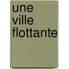Une Ville Flottante by Jules Gabri L. Verne