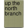 Up The North Branch by Charles Alden John Farrar