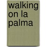 Walking On La Palma door Paddy Dillon