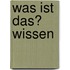 Was ist das? Wissen