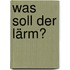 Was soll der Lärm?