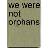 We Were Not Orphans door Geraldine M. Smith