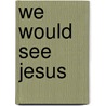 We Would See Jesus by David James Burrell