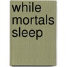While Mortals Sleep door Jack Cavanaugh