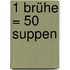 1 Brühe = 50 Suppen