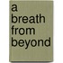 A Breath from Beyond