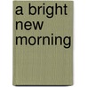 A Bright New Morning door Phil Mitchell