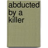 Abducted by a Killer door Andrea Abbott