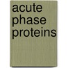 Acute Phase Proteins door Irving Kushner