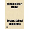 Annual Report (1882) by Boston. School Committee