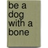 Be a Dog with a Bone