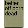 Better Off Born Dead door Floyd D. Braggs